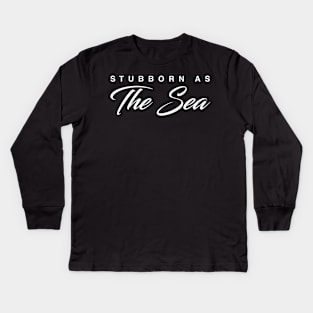 Stubborn As The Sea Kids Long Sleeve T-Shirt